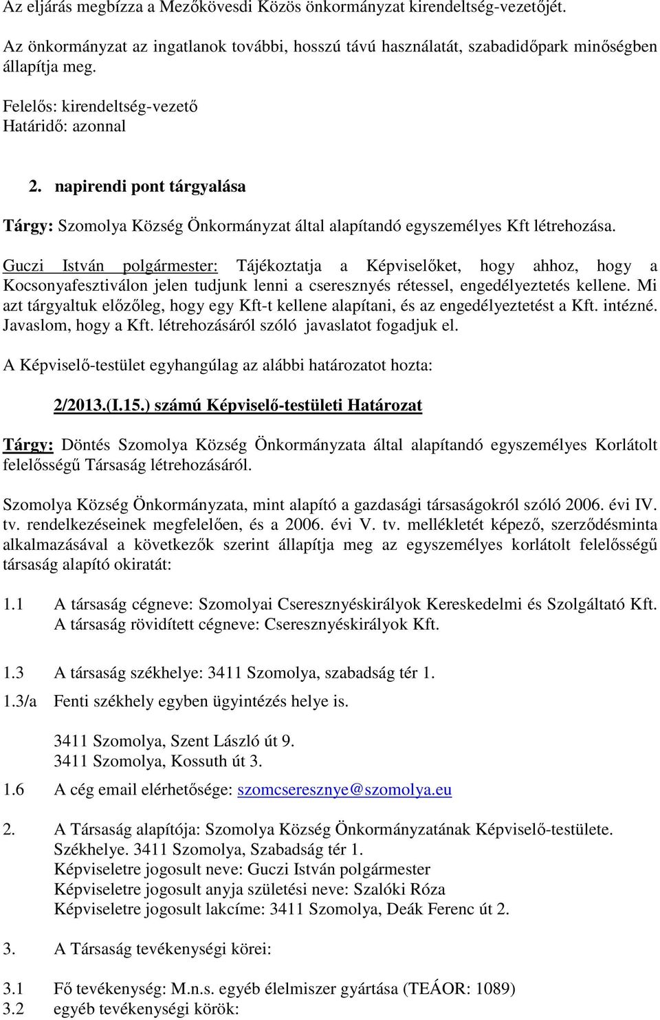 Guczi István polgármester: Tájékoztatja a Képviselőket, hogy ahhoz, hogy a Kocsonyafesztiválon jelen tudjunk lenni a cseresznyés rétessel, engedélyeztetés kellene.