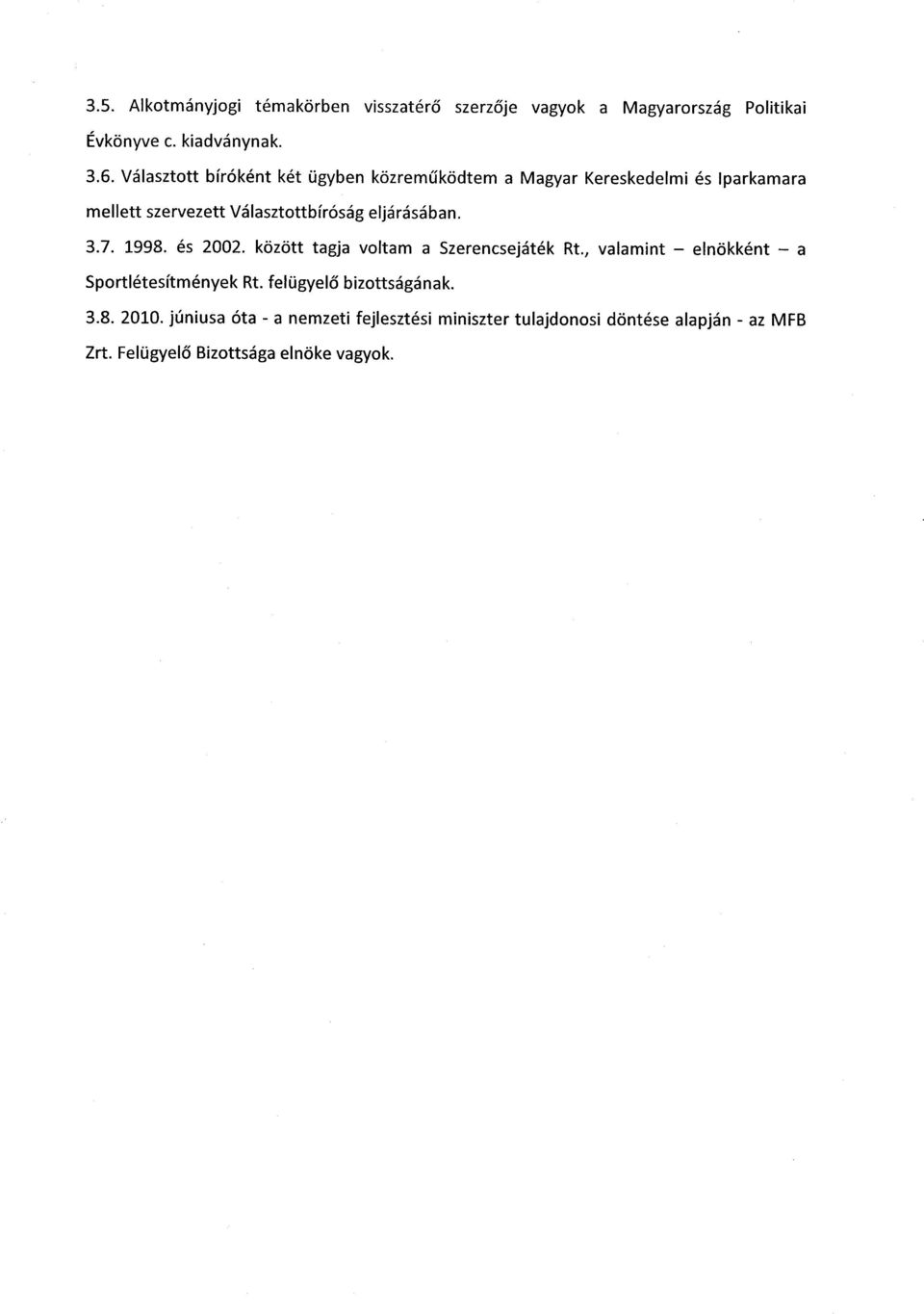 eljárásában. 3.7. 1998. és 2002. között tagja voltam a Szerencsejáték Rt., valamint elnökként a Sportlétesítmények Rt.