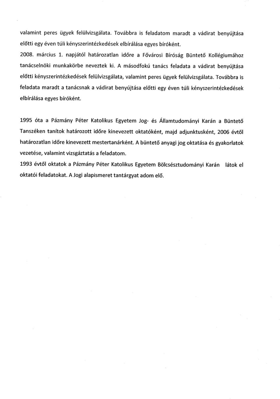 A másodfokú tanács feladata a vádirat benyújtás a előtti kényszerintézkedések felülvizsgálata, valamint peres ügyek felülvizsgálata.