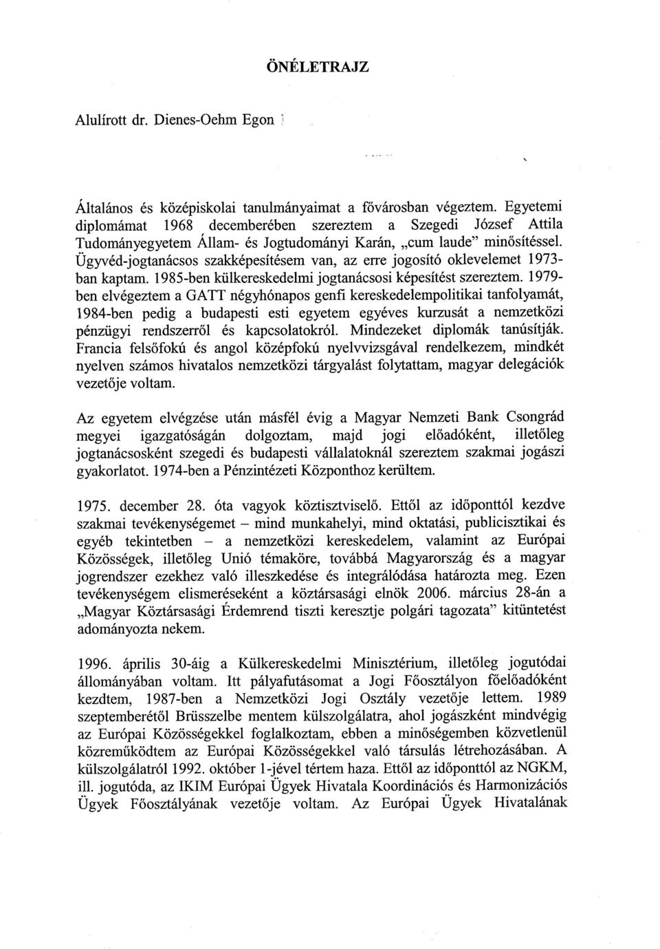 Ügyvéd jogtanácsos szakképesítésem van, az erre jogosító oklevelemet 1973 - ban kaptam. 1985-ben külkereskedelmi jogtanácsosi képesítést szereztem.