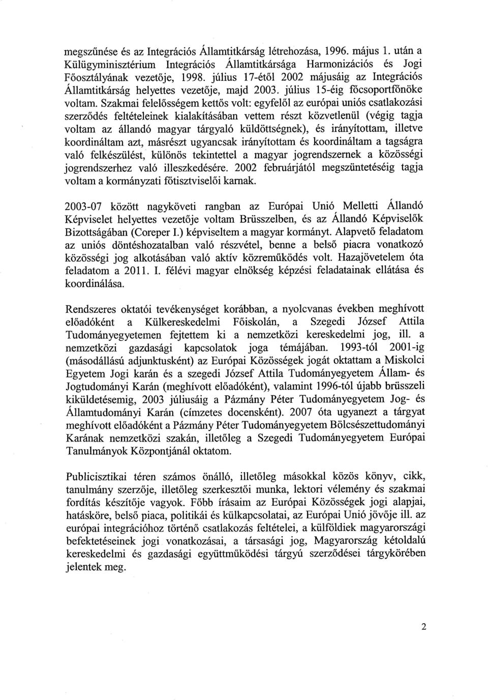 Szakmai felel ősségem kettős volt: egyfel ől az európai uniós csatlakozás i szerz ődés feltételeinek kialakításában vettem részt közvetlenül (végig tagj a voltam az állandó magyar tárgyaló