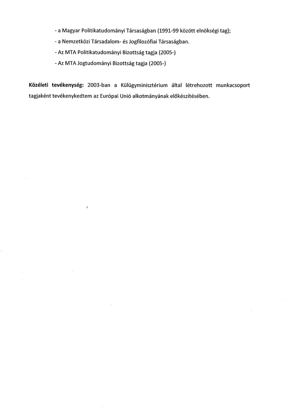 - Az MTA Politikatudományi Bizottság tagja (2005-) - Az MTA Jogtudományi Bizottság tagja (2005-