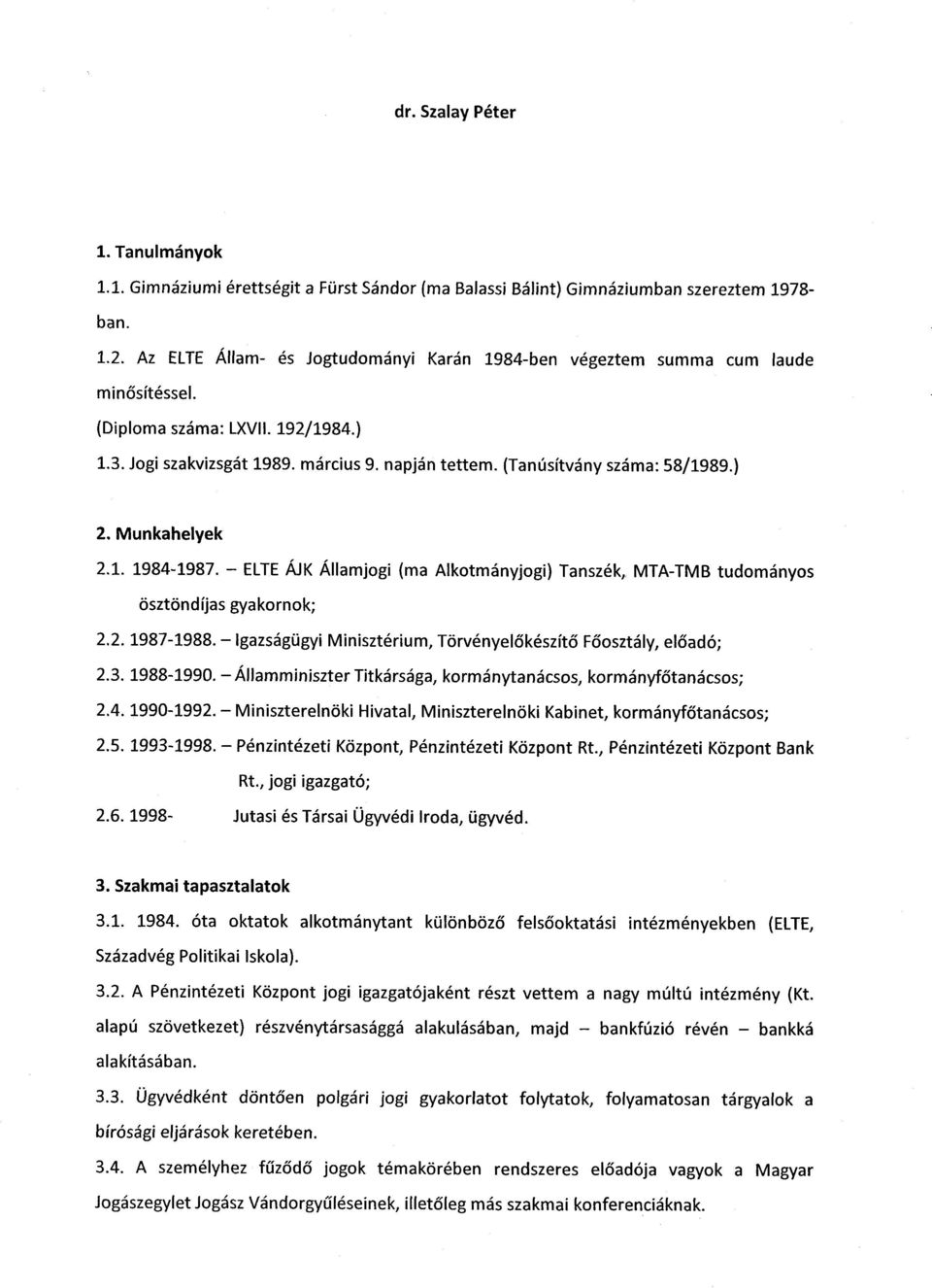 (Tanúsítvány száma : 58/1989.) 2. Munkahelye k 2.1. 1984-1987. ELTE ÁJK Államjogi (ma Alkotmányjogi) Tanszék, MTA-TMB tudományo s ösztöndíjas gyakornok ; 2.2. 1987-1988.