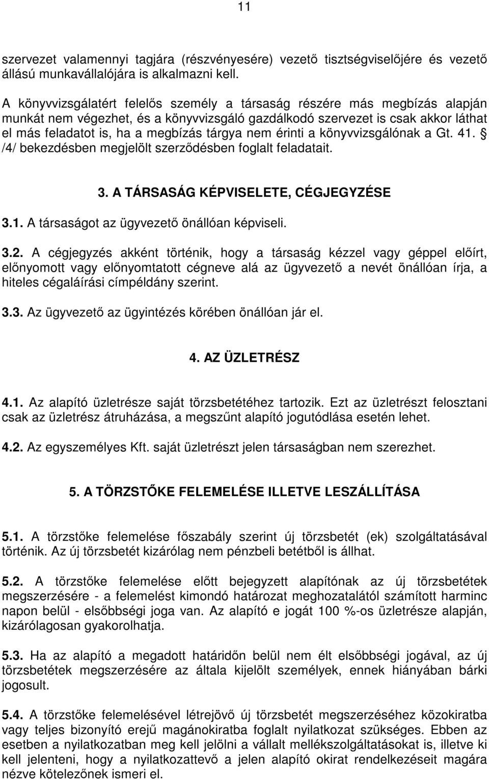 nem érinti a könyvvizsgálónak a Gt. 41. /4/ bekezdésben megjelölt szerződésben foglalt feladatait. 3. A TÁRSASÁG KÉPVISELETE, CÉGJEGYZÉSE 3.1. A társaságot az ügyvezető önállóan képviseli. 3.2.