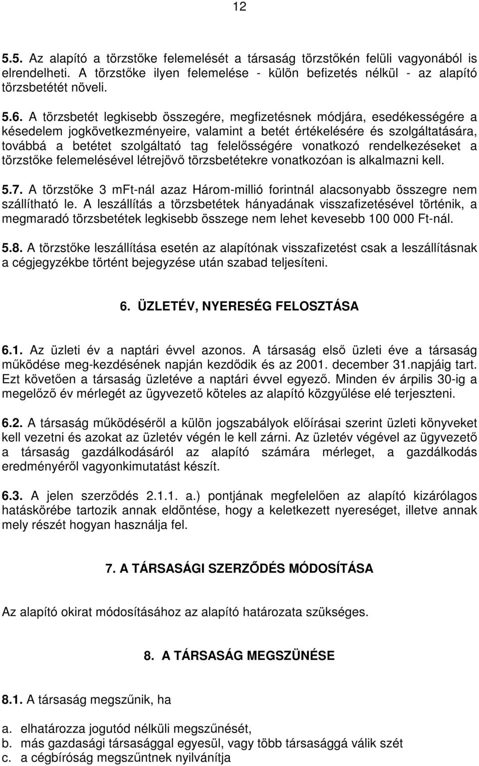 felelősségére vonatkozó rendelkezéseket a törzstőke felemelésével létrejövő törzsbetétekre vonatkozóan is alkalmazni kell. 5.7.