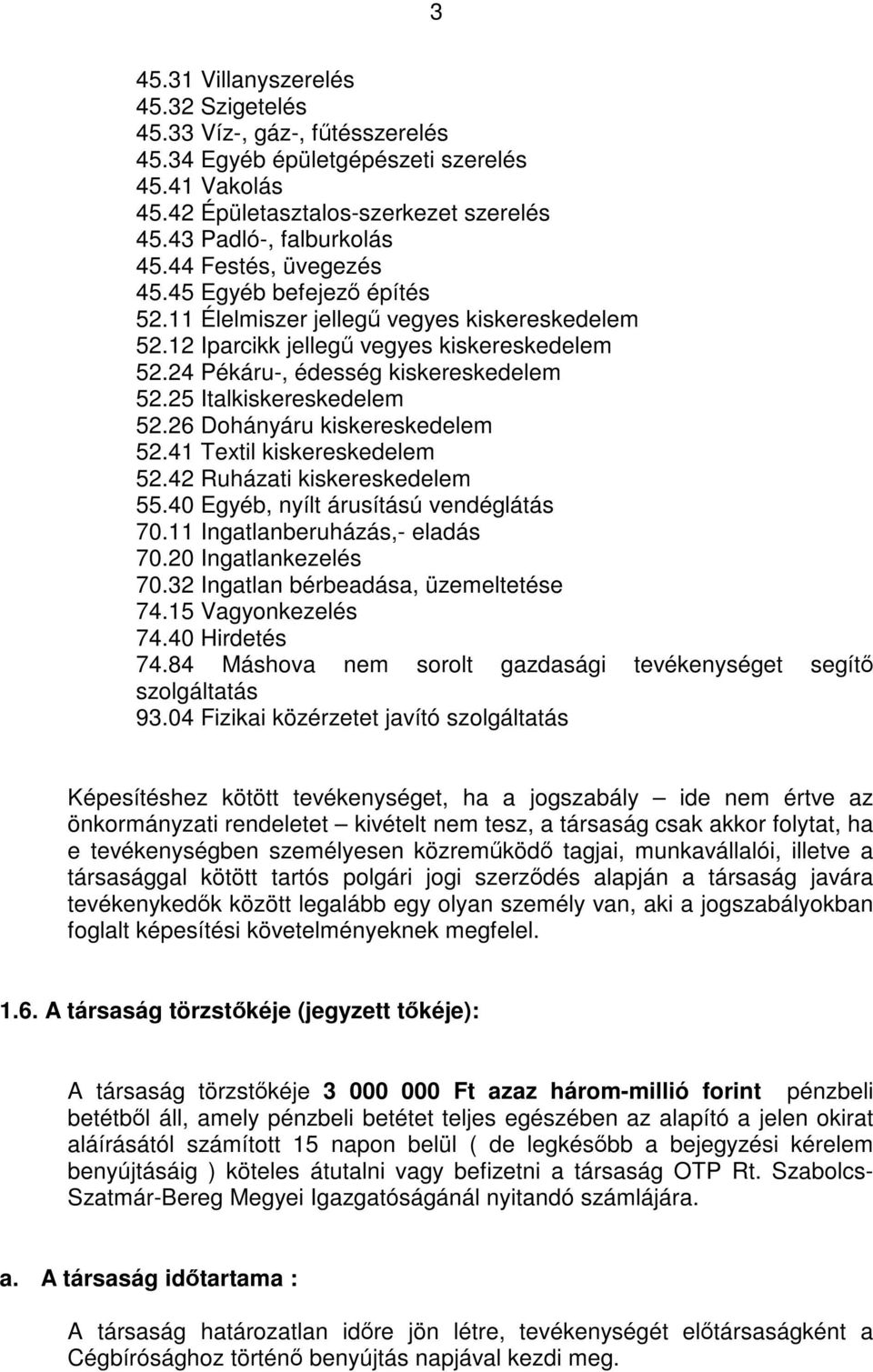 25 Italkiskereskedelem 52.26 Dohányáru kiskereskedelem 52.41 Textil kiskereskedelem 52.42 Ruházati kiskereskedelem 55.40 Egyéb, nyílt árusítású vendéglátás 70.11 Ingatlanberuházás,- eladás 70.