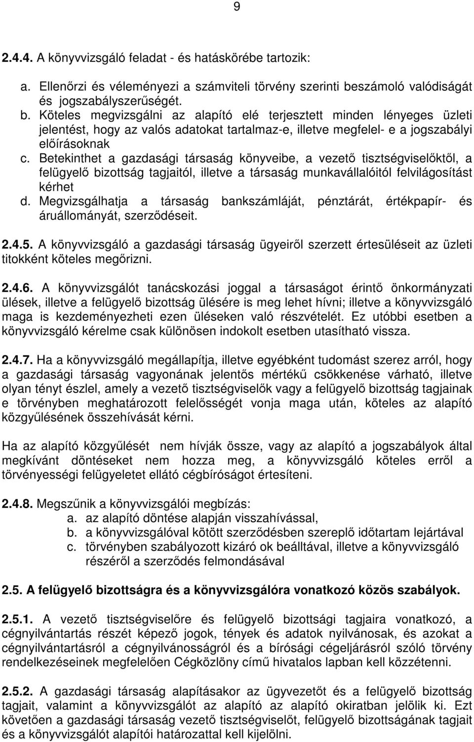 Köteles megvizsgálni az alapító elé terjesztett minden lényeges üzleti jelentést, hogy az valós adatokat tartalmaz-e, illetve megfelel- e a jogszabályi előírásoknak c.