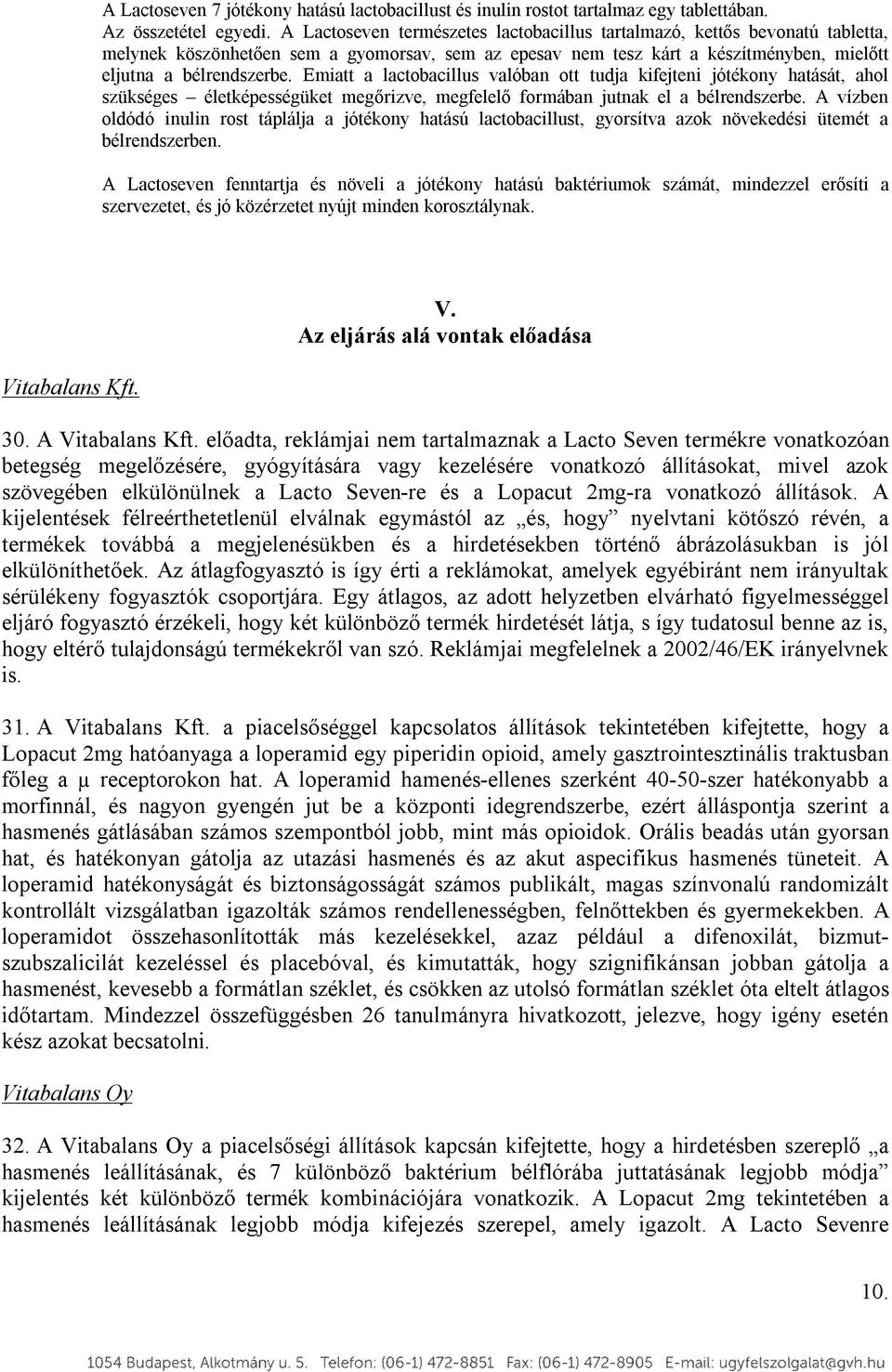 Emiatt a lactobacillus valóban ott tudja kifejteni jótékony hatását, ahol szükséges életképességüket megőrizve, megfelelő formában jutnak el a bélrendszerbe.
