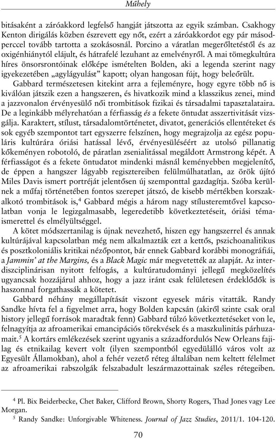 A mai tömegkultúra híres önsorsrontóinak elõképe ismételten Bolden, aki a legenda szerint nagy igyekezetében agylágyulást kapott; olyan hangosan fújt, hogy beleõrült.