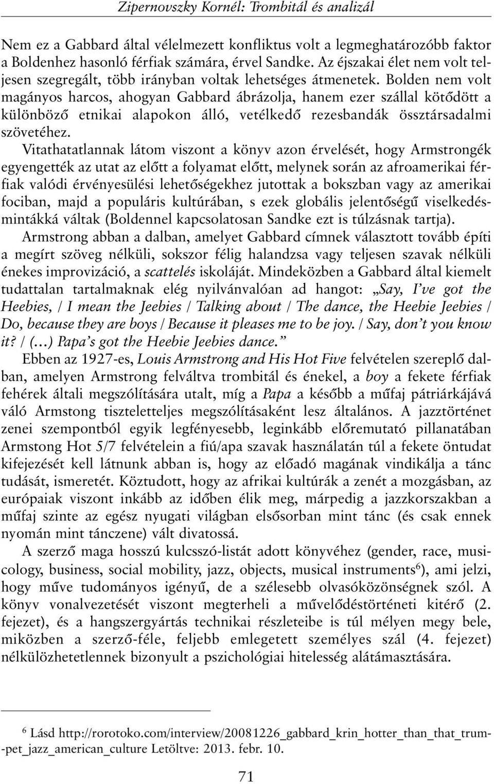 Bolden nem volt magányos harcos, ahogyan Gabbard ábrázolja, hanem ezer szállal kötõdött a különbözõ etnikai alapokon álló, vetélkedõ rezesbandák össztársadalmi szövetéhez.