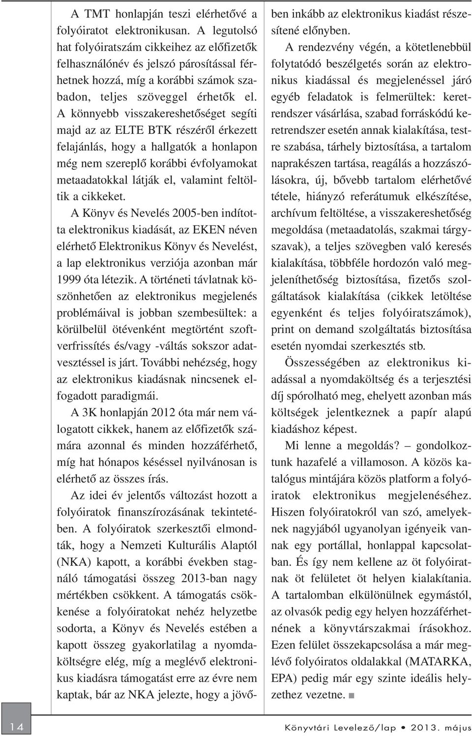 A könnyebb visszakereshetõséget segíti majd az az ELTE BTK részérõl érkezett felajánlás, hogy a hallgatók a honlapon még nem szereplõ korábbi évfolyamokat metaadatokkal látják el, valamint feltöltik