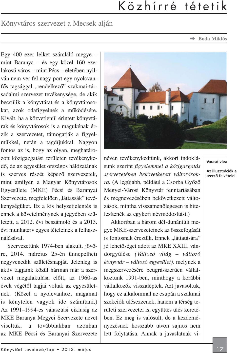 Kivált, ha a közvetlenül érintett könyvtárak és könyvtárosok is a magukénak érzik a szervezetet, támogatják a figyelmükkel, netán a tagdíjukkal.