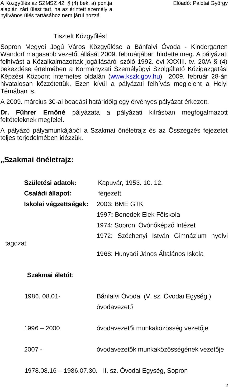 évi XXXIII. tv. 20/A (4) bekezdése értelmében a Kormányzati Személyügyi Szolgáltató Közigazgatási Képzési Központ internetes oldalán (www.kszk.gov.hu) 2009. február 28-án hivatalosan közzétettük.