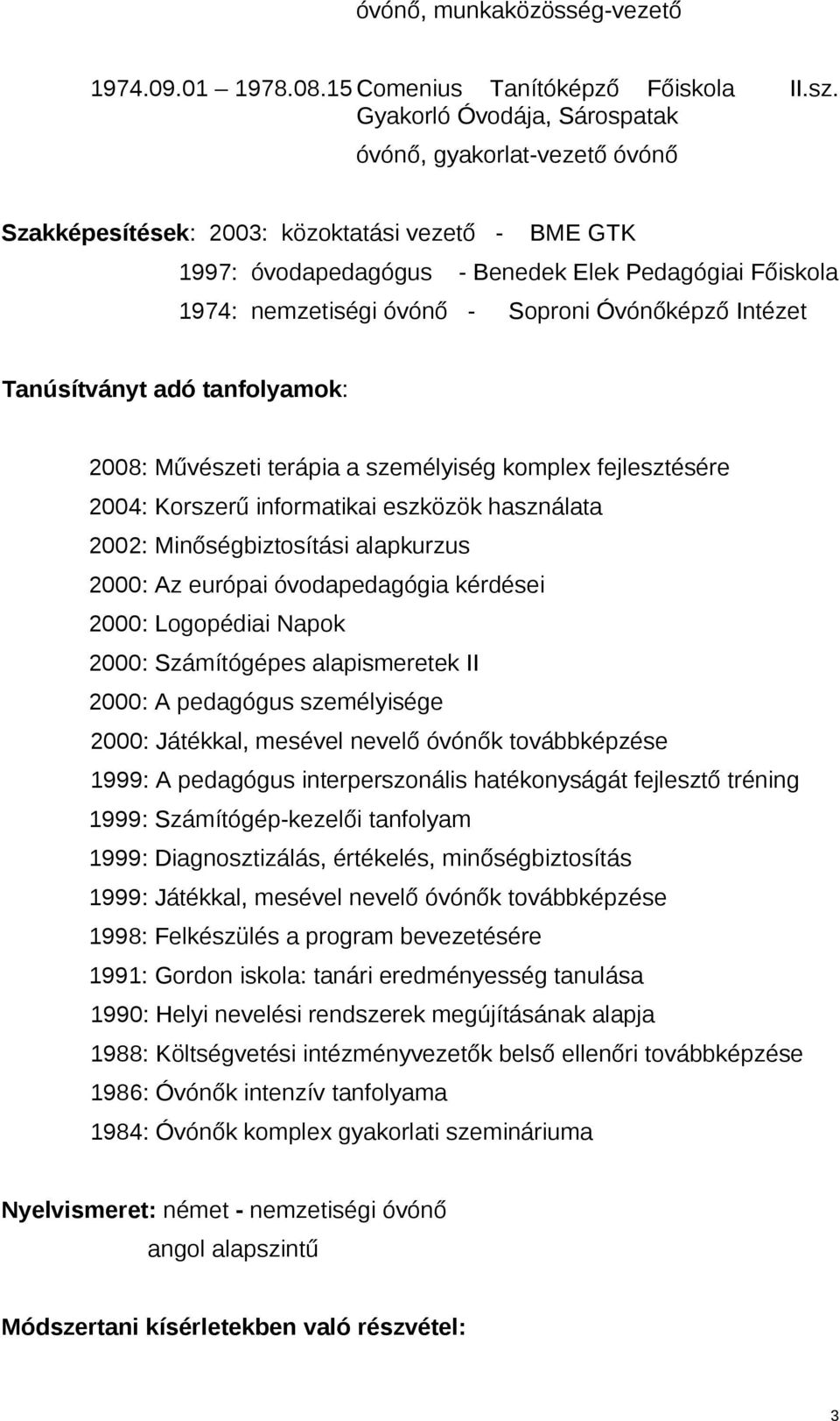 Soproni Óvónőképző Intézet Tanúsítványt adó tanfolyamok: 2008: Művészeti terápia a személyiség komplex fejlesztésére 2004: Korszerű informatikai eszközök használata 2002: Minőségbiztosítási