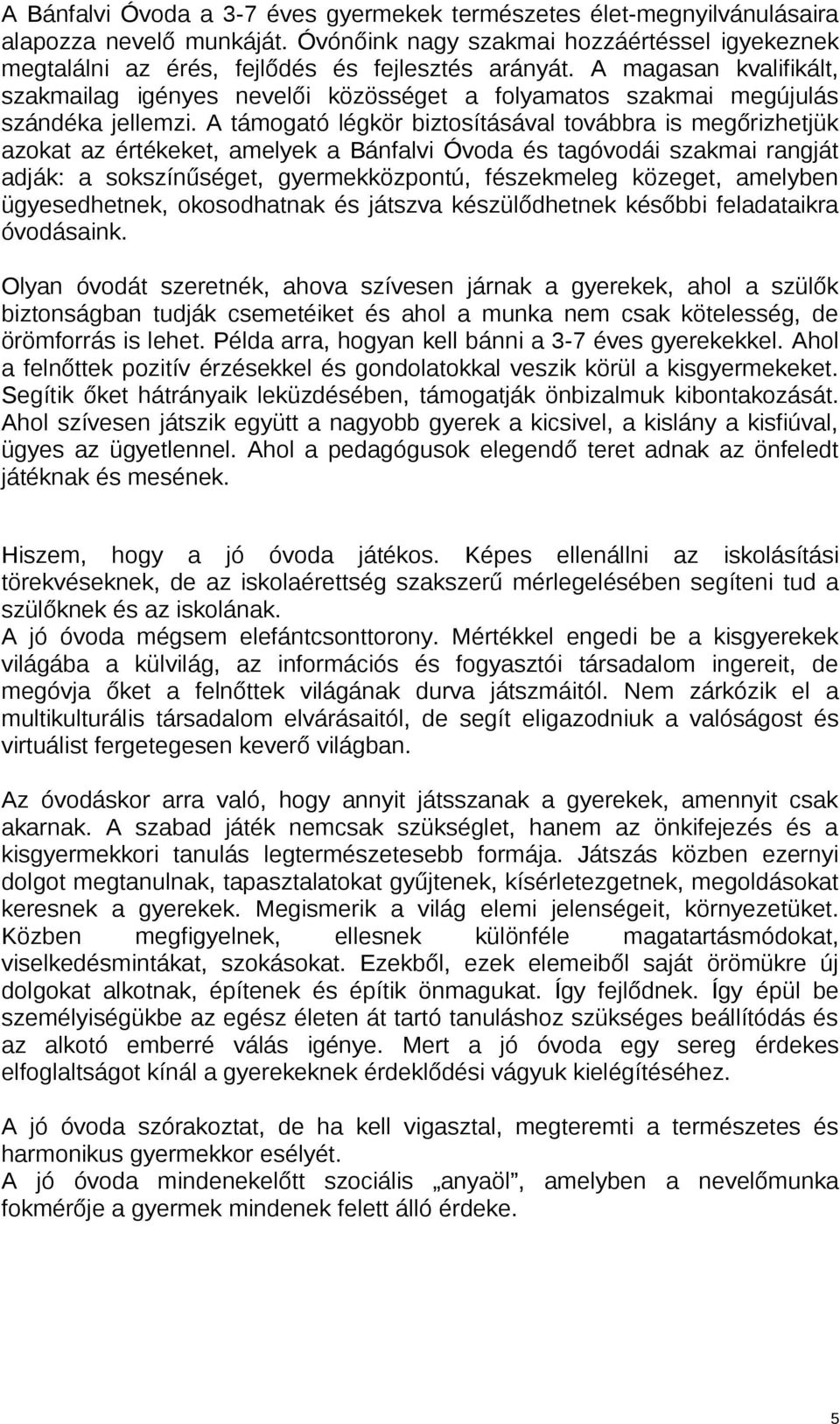 A támogató légkör biztosításával továbbra is megőrizhetjük azokat az értékeket, amelyek a Bánfalvi Óvoda és tagóvodái szakmai rangját adják: a sokszínűséget, gyermekközpontú, fészekmeleg közeget,