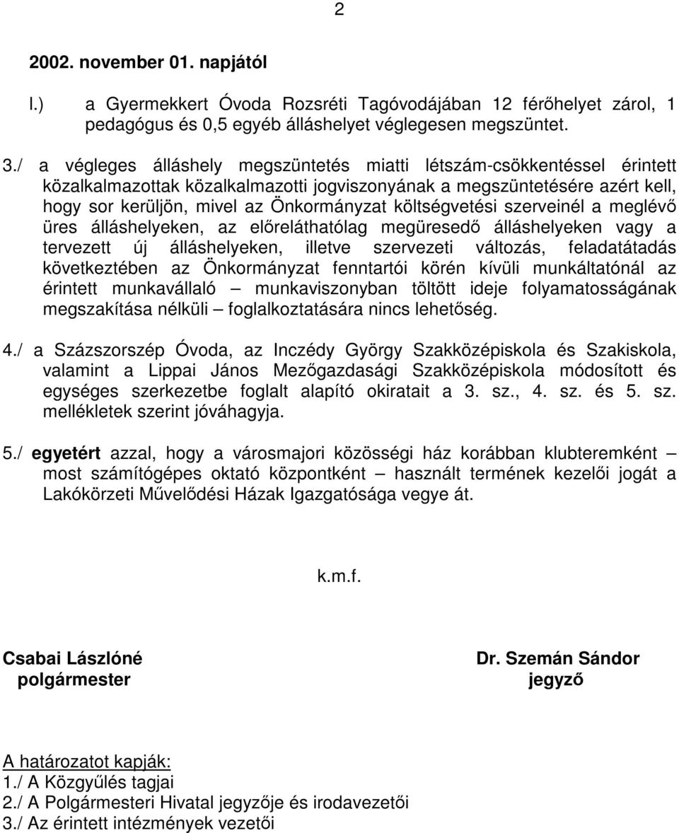 költségvetési szerveinél a meglévő üres álláshelyeken, az előreláthatólag megüresedő álláshelyeken vagy a tervezett új álláshelyeken, illetve szervezeti változás, feladatátadás következtében az