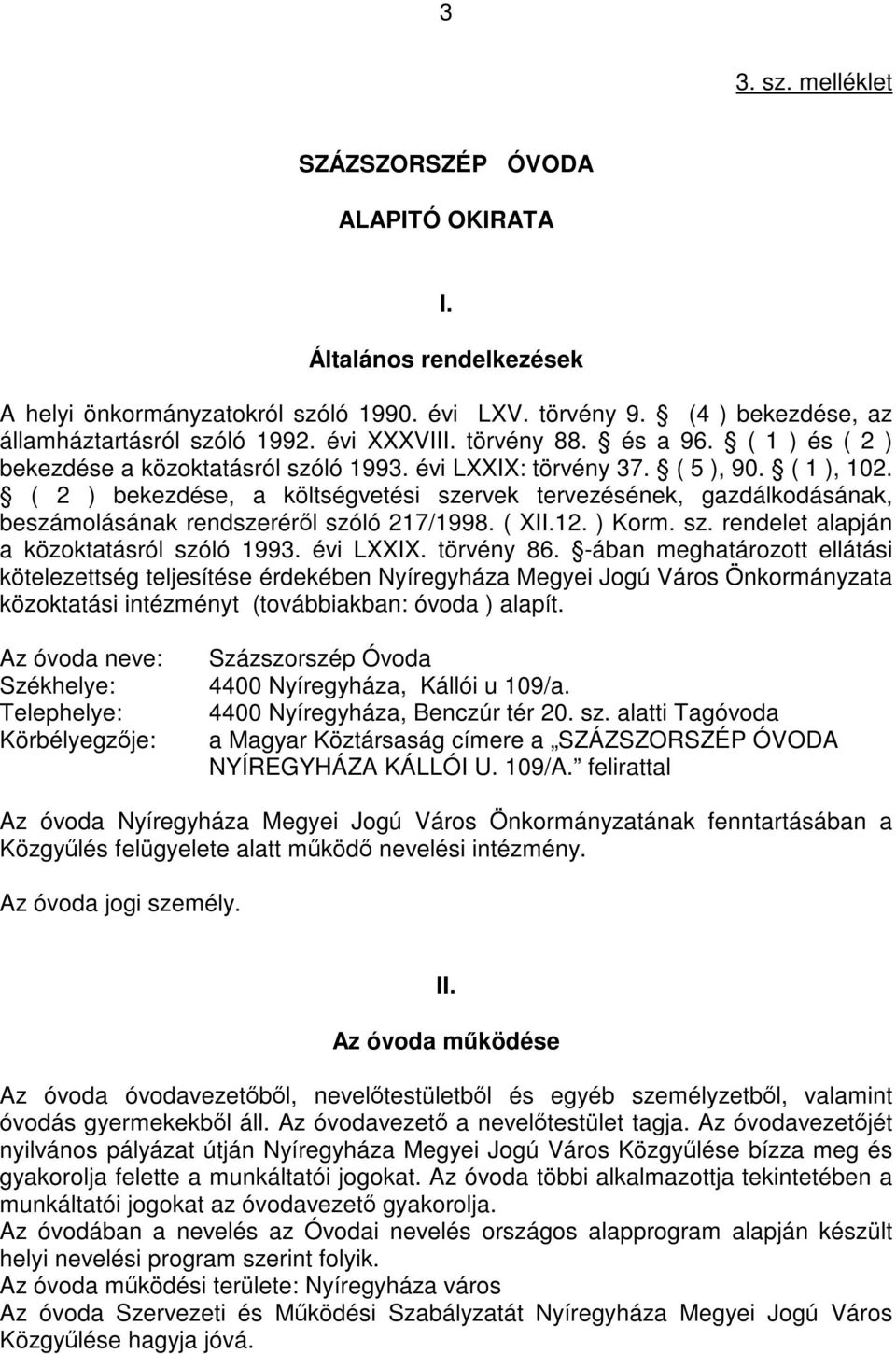 ( 2 ) bekezdése, a költségvetési szervek tervezésének, gazdálkodásának, beszámolásának rendszeréről szóló 217/1998. ( XII.12. ) Korm. sz. rendelet alapján a közoktatásról szóló 1993. évi LXXIX.