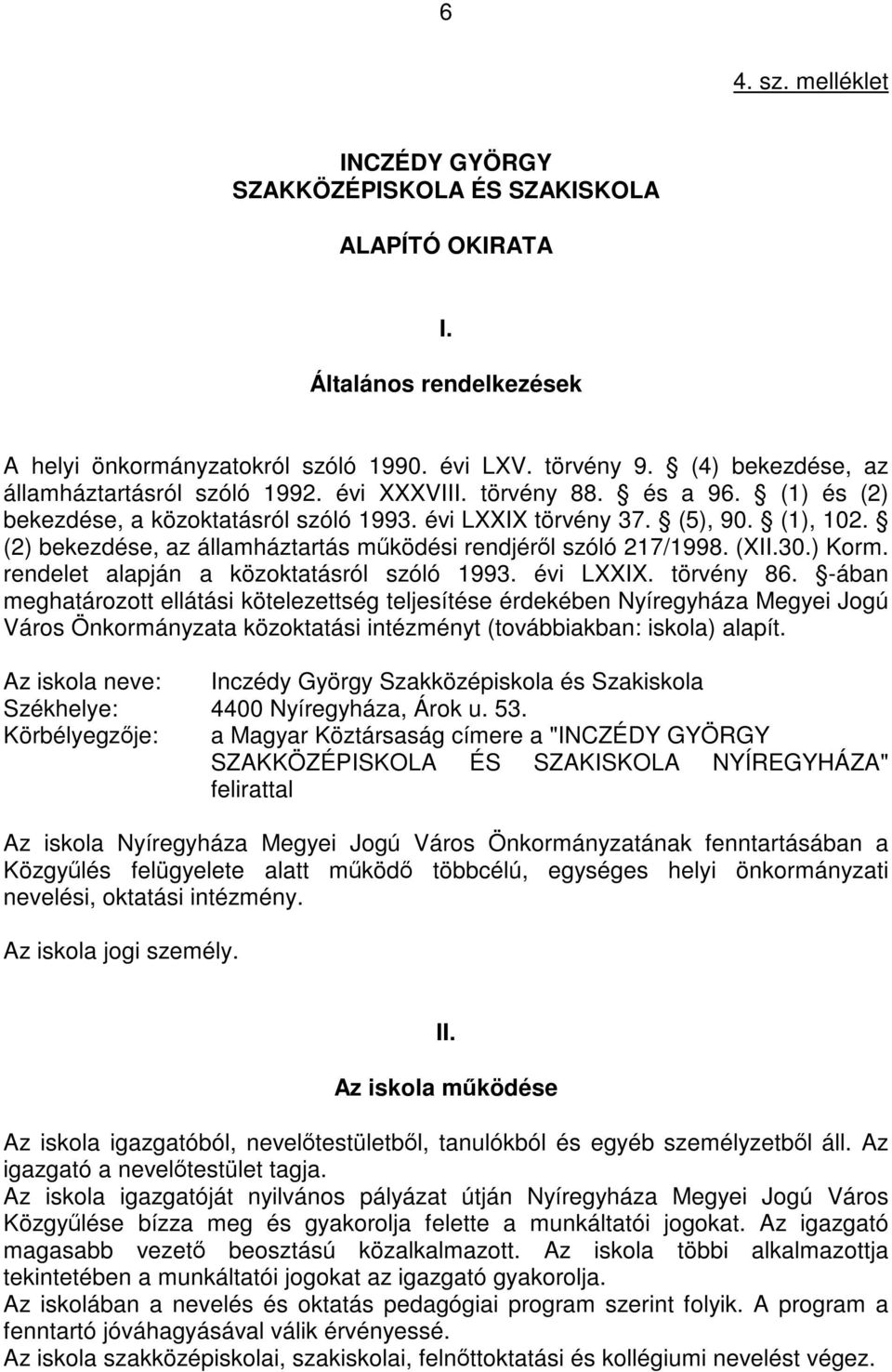 (2) bekezdése, az államháztartás működési rendjéről szóló 217/1998. (XII.30.) Korm. rendelet alapján a közoktatásról szóló 1993. évi LXXIX. törvény 86.