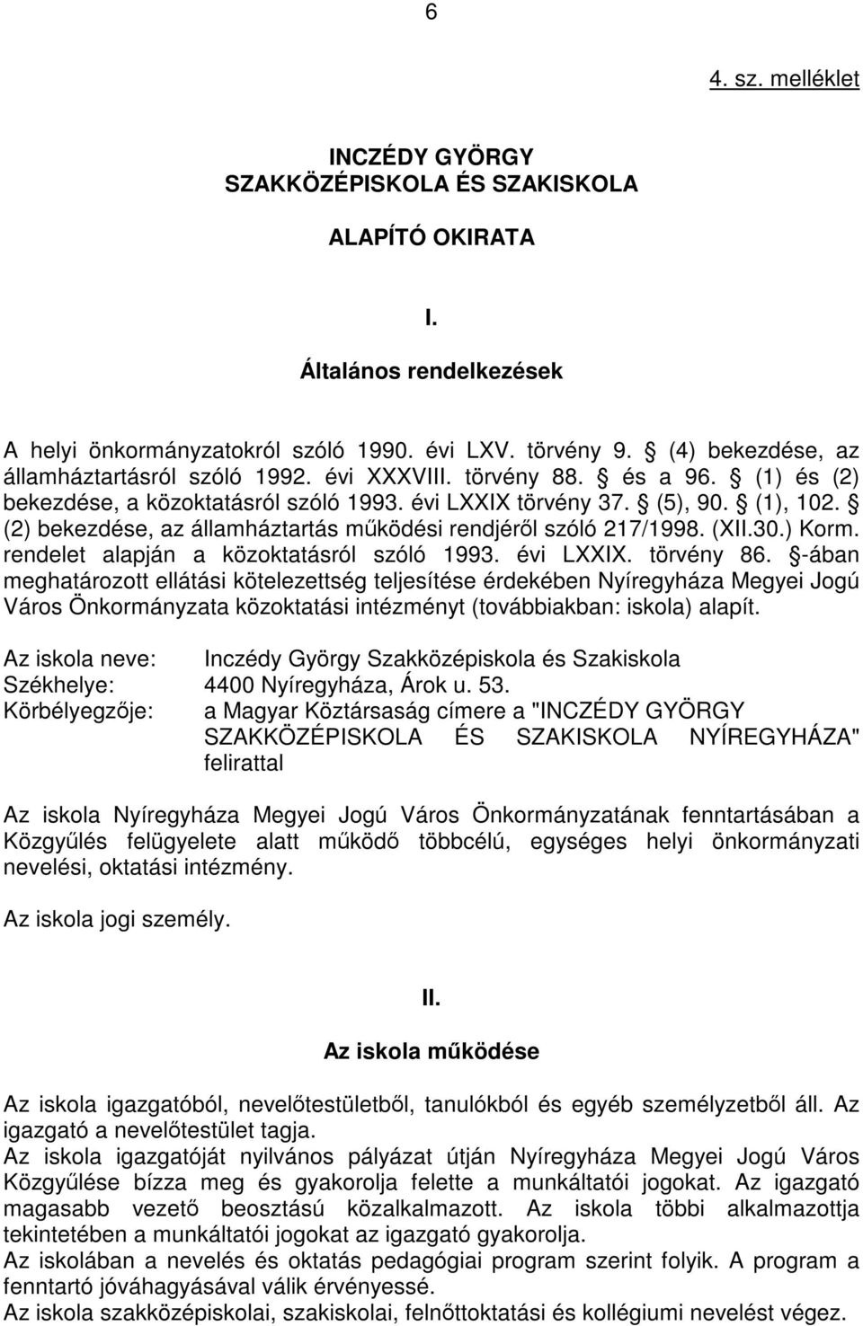 (2) bekezdése, az államháztartás működési rendjéről szóló 217/1998. (XII.30.) Korm. rendelet alapján a közoktatásról szóló 1993. évi LXXIX. törvény 86.