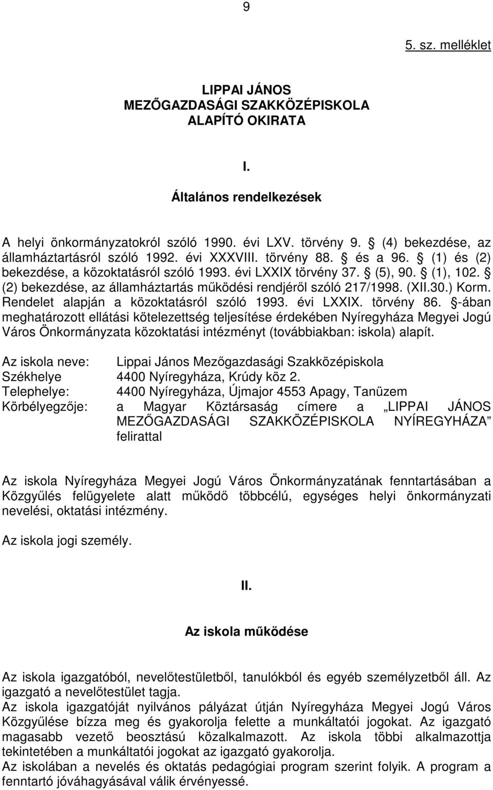 (2) bekezdése, az államháztartás működési rendjéről szóló 217/1998. (XII.30.) Korm. Rendelet alapján a közoktatásról szóló 1993. évi LXXIX. törvény 86.