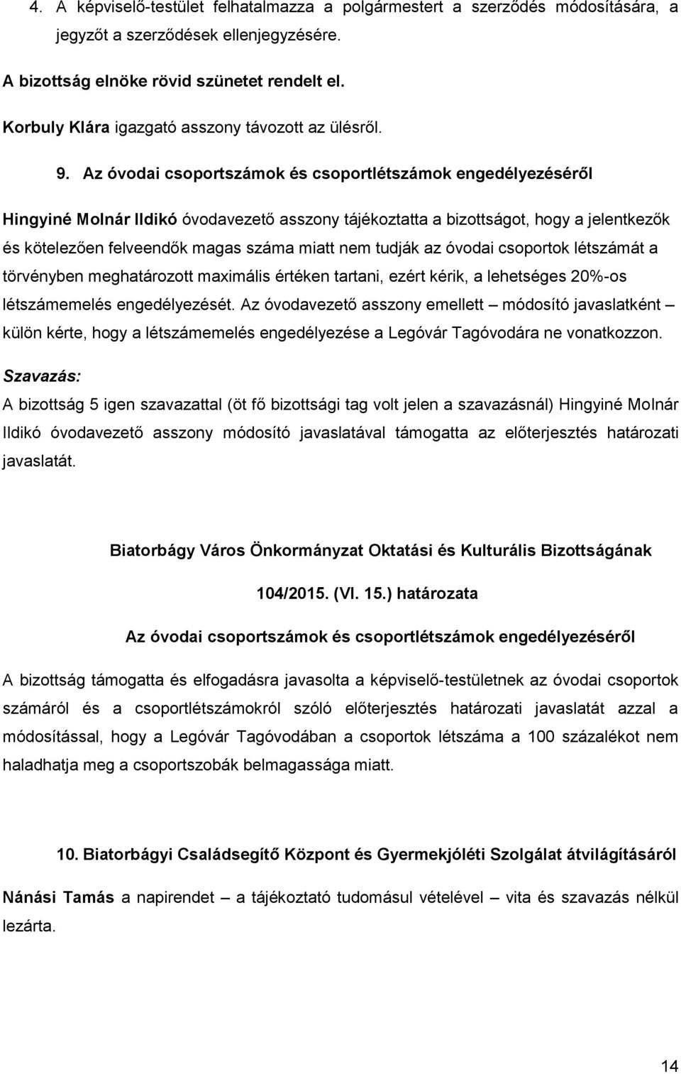 Az óvodai csoportszámok és csoportlétszámok engedélyezéséről Hingyiné Molnár Ildikó óvodavezető asszony tájékoztatta a bizottságot, hogy a jelentkezők és kötelezően felveendők magas száma miatt nem