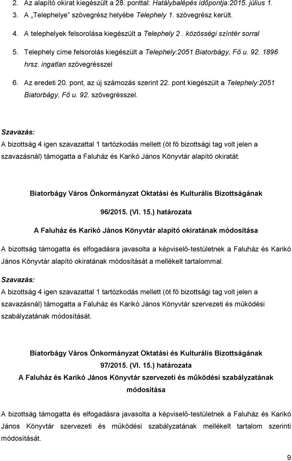 Az eredeti 20. pont, az új számozás szerint 22. pont kiegészült a Telephely:2051 Biatorbágy, Fő u. 92. szövegrésszel.