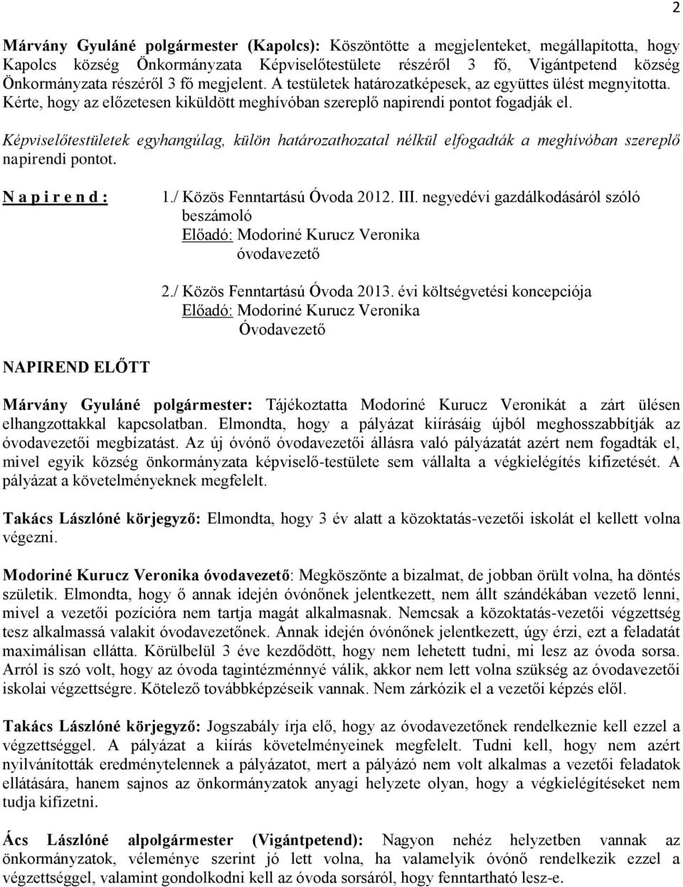 Képviselőtestületek egyhangúlag, külön határozathozatal nélkül elfogadták a meghívóban szereplő napirendi pontot. 2 N a p i r e n d : 1./ Közös Fenntartású Óvoda 2012. III.