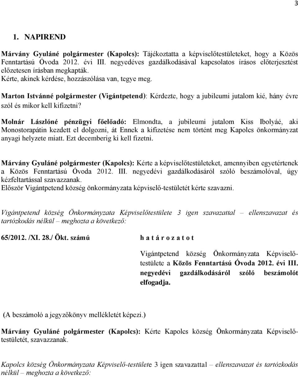 Marton Istvánné (Vigántpetend): Kérdezte, hogy a jubileumi jutalom kié, hány évre szól és mikor kell kifizetni?