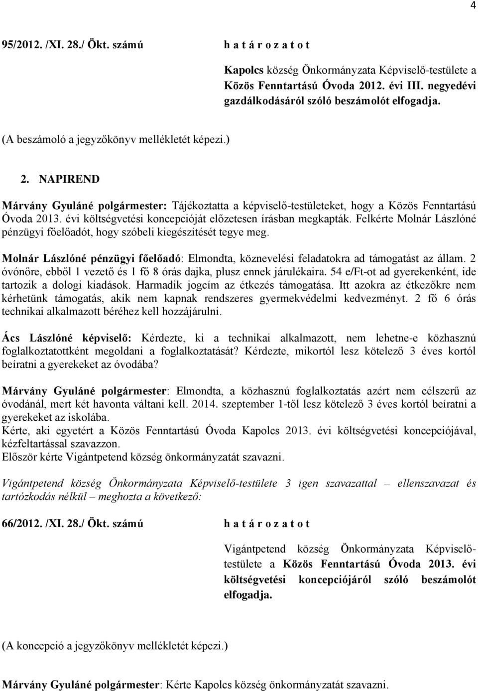 évi költségvetési koncepcióját előzetesen írásban megkapták. Felkérte Molnár Lászlóné pénzügyi főelőadót, hogy szóbeli kiegészítését tegye meg.