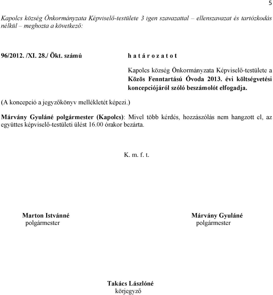 ) Kapolcs község Önkormányzata Képviselő-testülete a Közös Fenntartású Óvoda 2013. évi költségvetési koncepciójáról szóló beszámolót elfogadja.