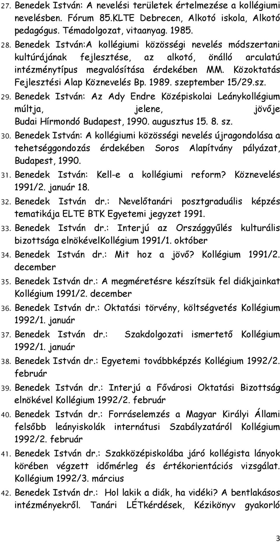 1989. szeptember 15/29.sz. 29. Benedek István: Az Ady Endre Középiskolai Leánykollégium múltja, jelene, jövıje Budai Hírmondó Budapest, 1990. augusztus 15. 8. sz. 30.