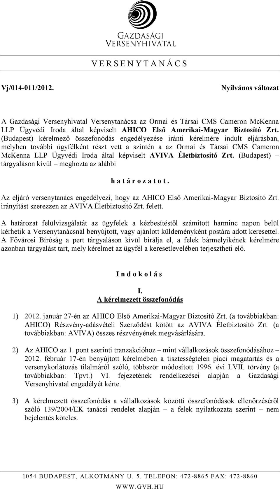 (Budapest) kérelmezı összefonódás engedélyezése iránti kérelmére indult eljárásban, melyben további ügyfélként részt vett a szintén a az Ormai és Társai CMS Cameron McKenna LLP Ügyvédi Iroda által