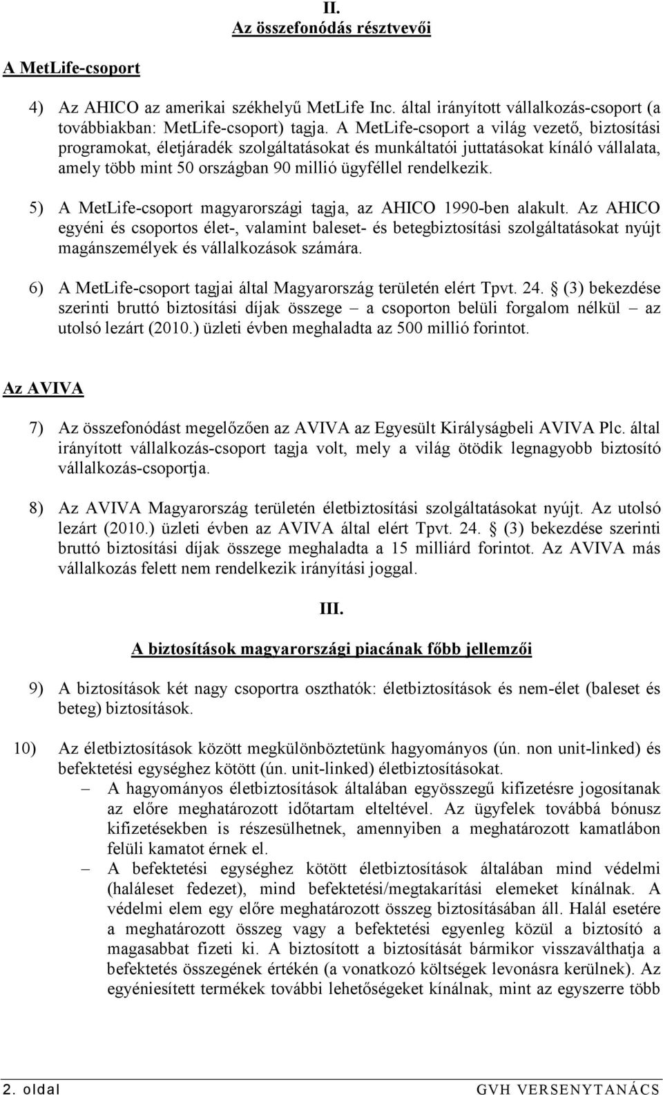 5) A MetLife-csoport magyarországi tagja, az AHICO 1990-ben alakult.