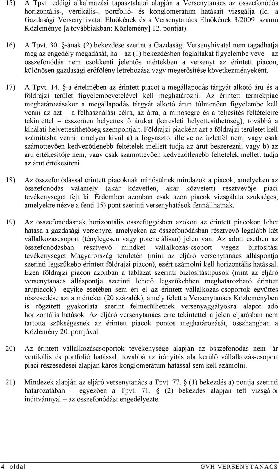 -ának (2) bekezdése szerint a Gazdasági Versenyhivatal nem tagadhatja meg az engedély megadását, ha az (1) bekezdésben foglaltakat figyelembe véve az összefonódás nem csökkenti jelentıs mértékben a