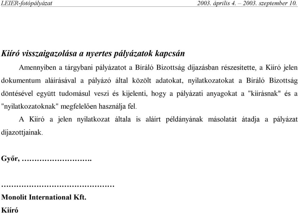 tudomásul veszi és kijelenti, hogy a pályázati anyagokat a "kiírásnak" és a "nyilatkozatoknak" megfelelõen használja fel.