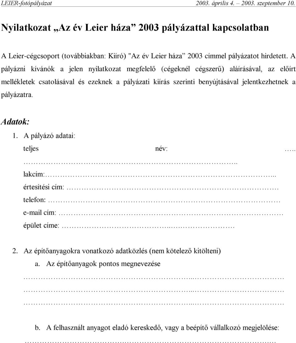 benyújtásával jelentkezhetnek a pályázatra. Adatok: 1. A pályázó adatai: teljes név:.... lakcím:... értesítési cím:. telefon: e-mail cím: épület címe:.... 2.