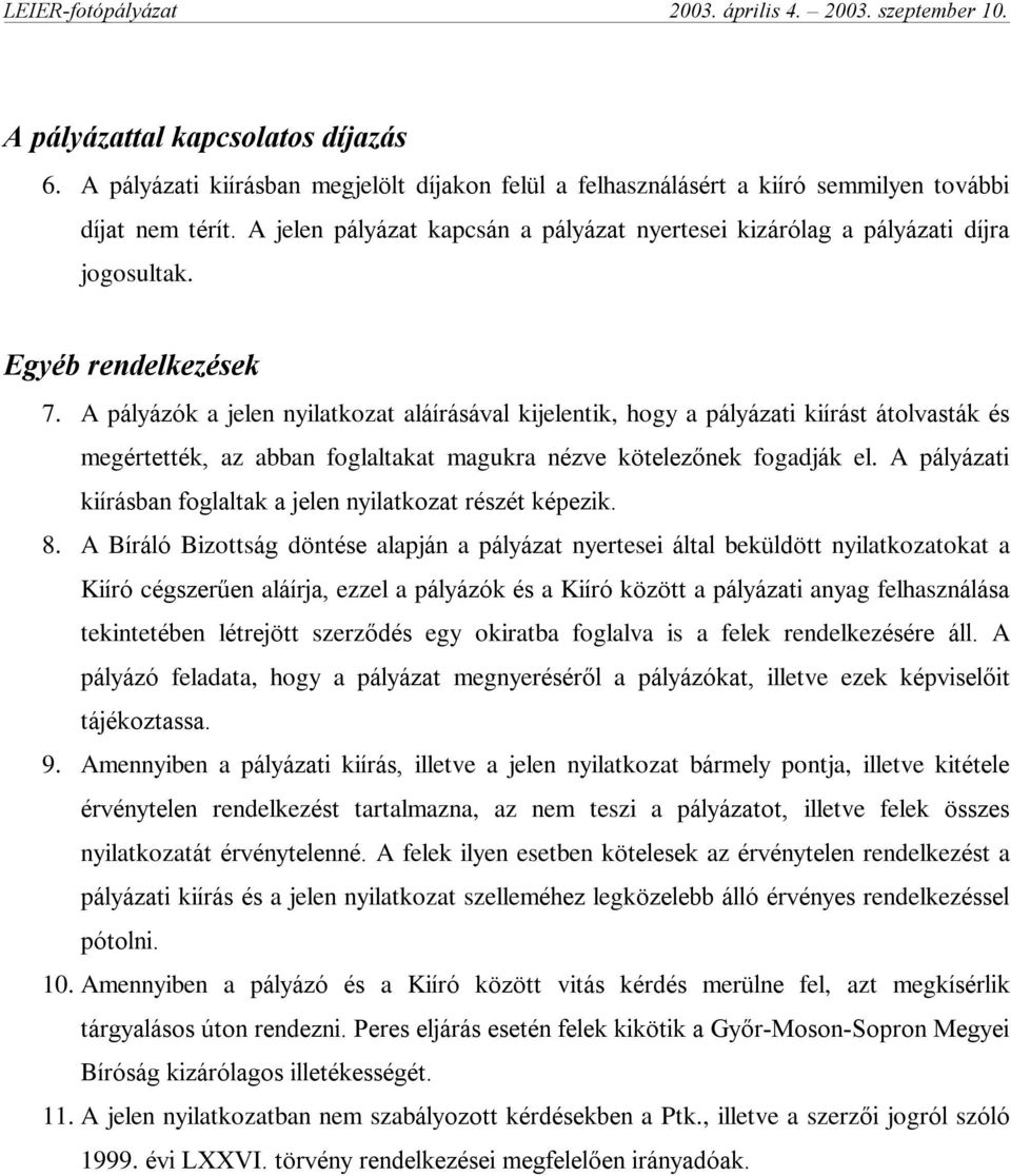 A pályázók a jelen nyilatkozat aláírásával kijelentik, hogy a pályázati kiírást átolvasták és megértették, az abban foglaltakat magukra nézve kötelezõnek fogadják el.