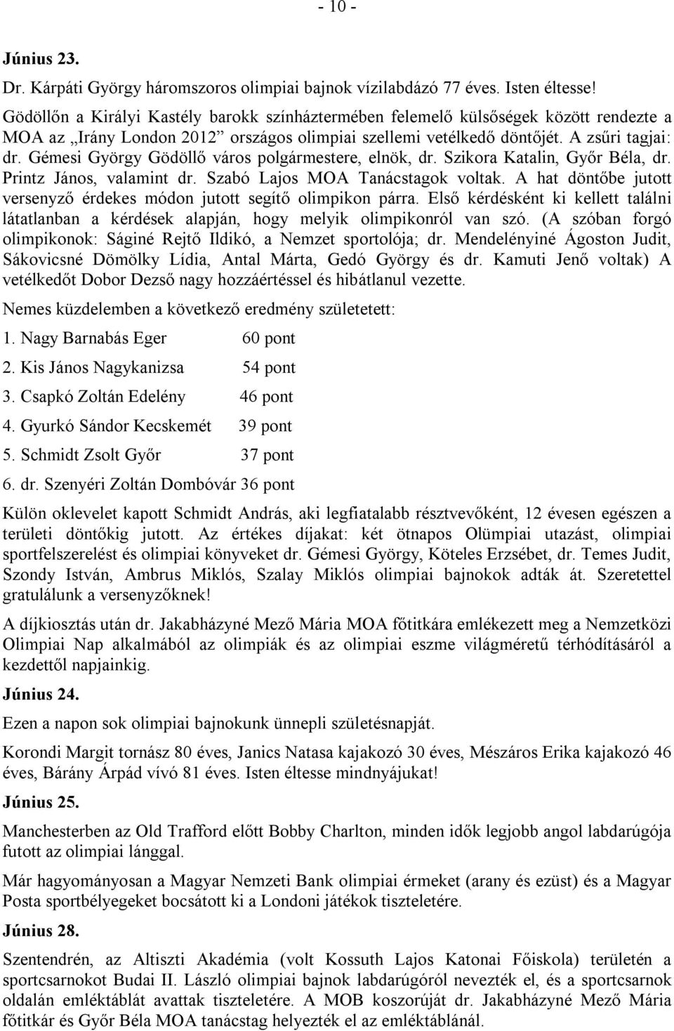 Gémesi György Gödöllő város polgármestere, elnök, dr. Szikora Katalin, Győr Béla, dr. Printz János, valamint dr. Szabó Lajos MOA Tanácstagok voltak.