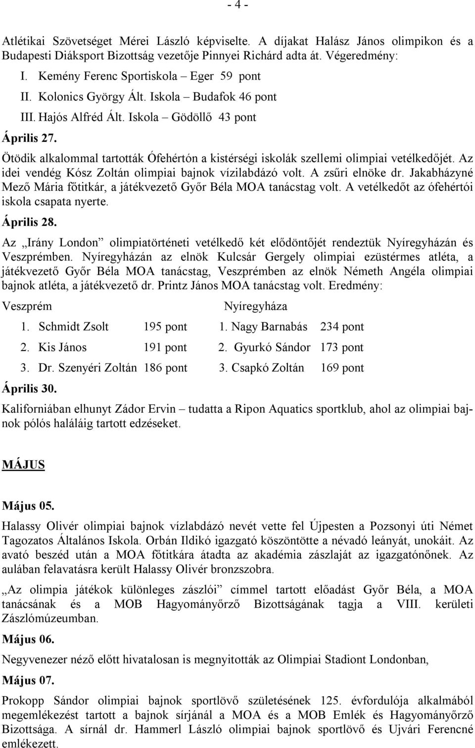 Ötödik alkalommal tartották Ófehértón a kistérségi iskolák szellemi olimpiai vetélkedőjét. Az idei vendég Kósz Zoltán olimpiai bajnok vízilabdázó volt. A zsűri elnöke dr.
