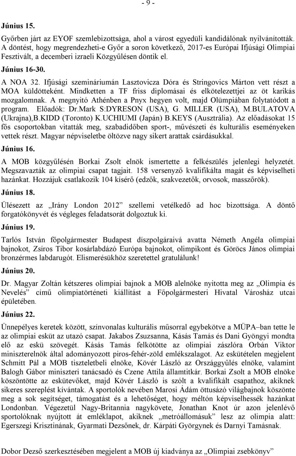 Ifjúsági szemináriumán Lasztovicza Dóra és Stringovics Márton vett részt a MOA küldötteként. Mindketten a TF friss diplomásai és elkötelezettjei az öt karikás mozgalomnak.