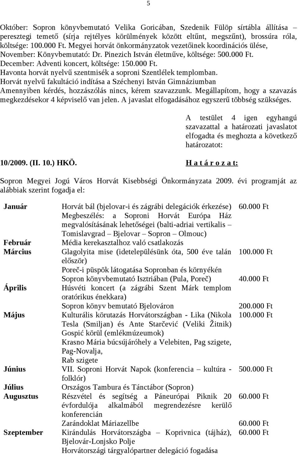 December: Adventi koncert, költsége: 150.000 Ft. Havonta horvát nyelvű szentmisék a soproni Szentlélek templomban.