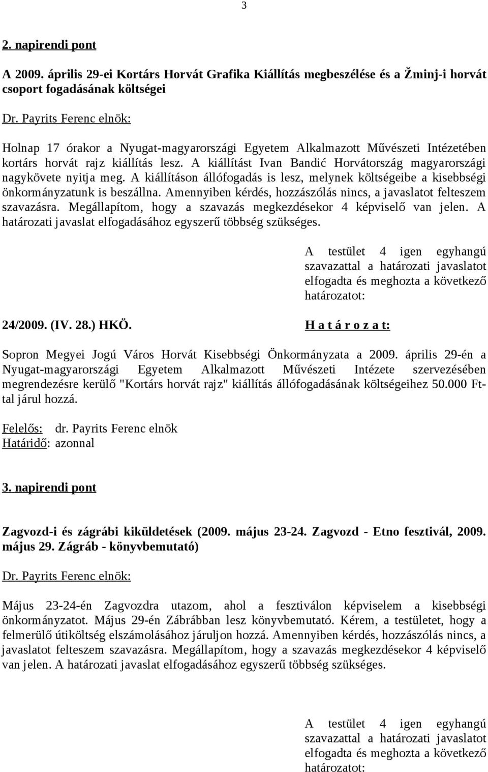 horvát rajz kiállítás lesz. A kiállítást Ivan Bandić Horvátország magyarországi nagykövete nyitja meg. A kiállításon állófogadás is lesz, melynek költségeibe a kisebbségi önkormányzatunk is beszállna.