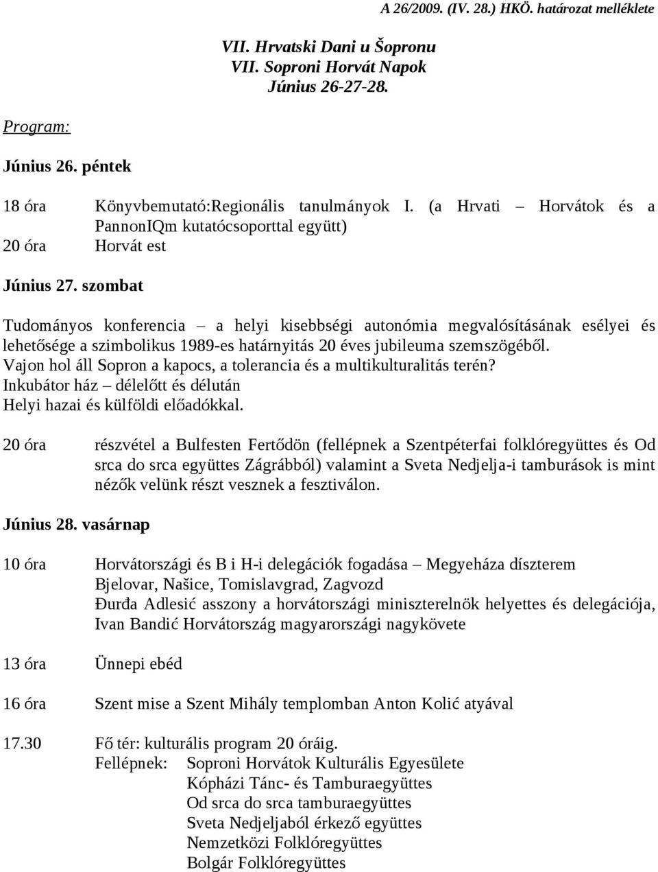 szombat Tudományos konferencia a helyi kisebbségi autonómia megvalósításának esélyei és lehetősége a szimbolikus 1989-es határnyitás 20 éves jubileuma szemszögéből.