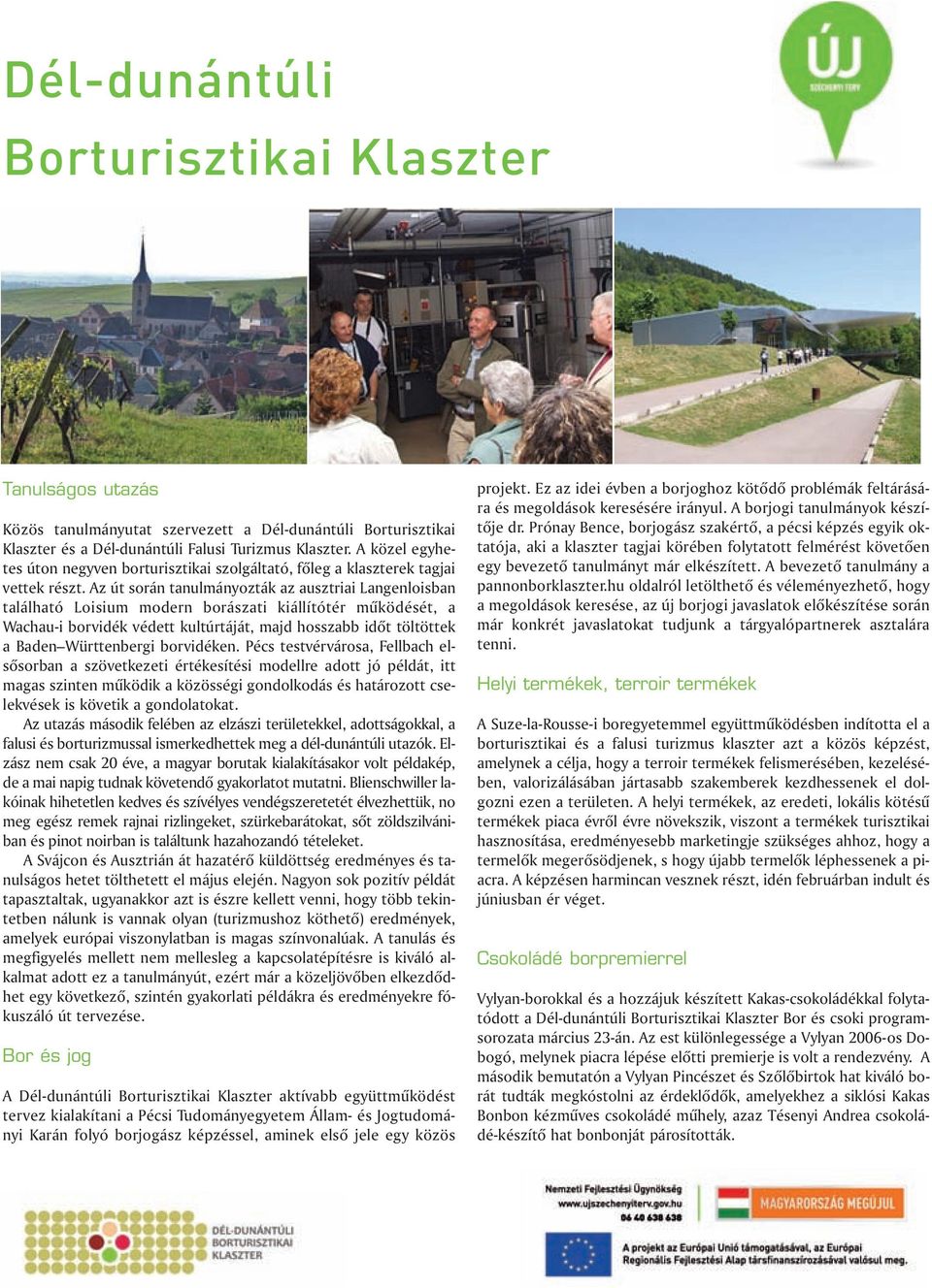 Az út során tanulmányozták az ausztriai Langenloisban található Loisium modern borászati kiállítótér mûködését, a Wachau-i borvidék védett kultúrtáját, majd hosszabb idõt töltöttek a Baden