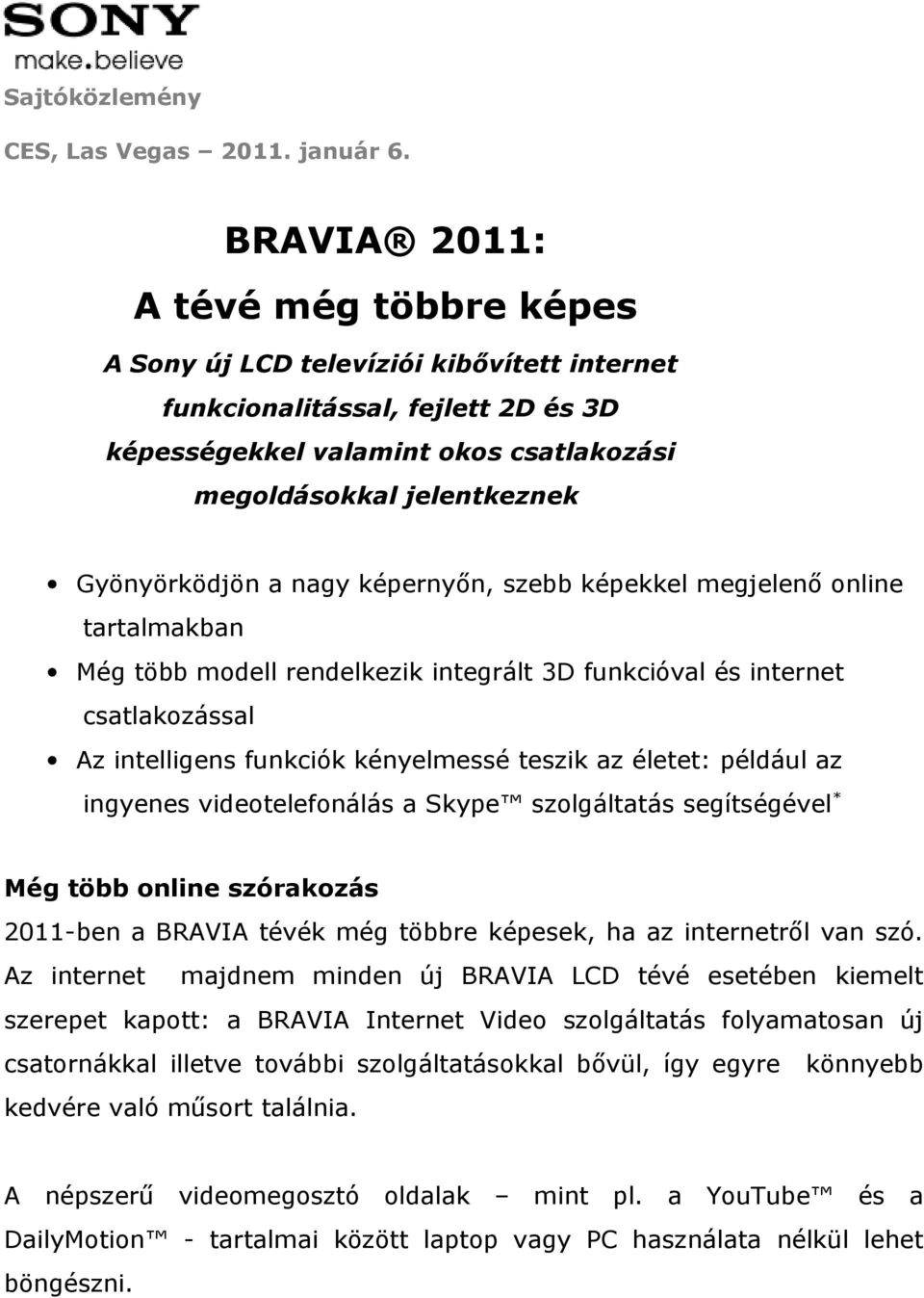 a nagy képernyőn, szebb képekkel megjelenő online tartalmakban Még több modell rendelkezik integrált 3D funkcióval és internet csatlakozással Az intelligens funkciók kényelmessé teszik az életet: