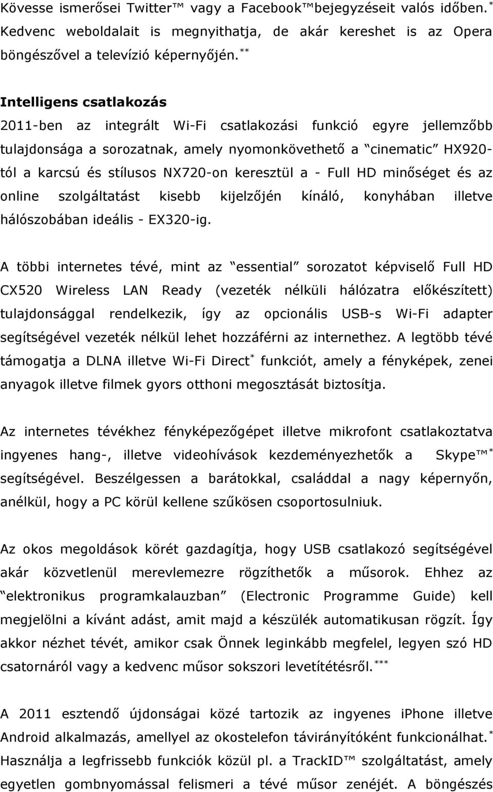 keresztül a - Full HD minőséget és az online szolgáltatást kisebb kijelzőjén kínáló, konyhában illetve hálószobában ideális - EX320-ig.