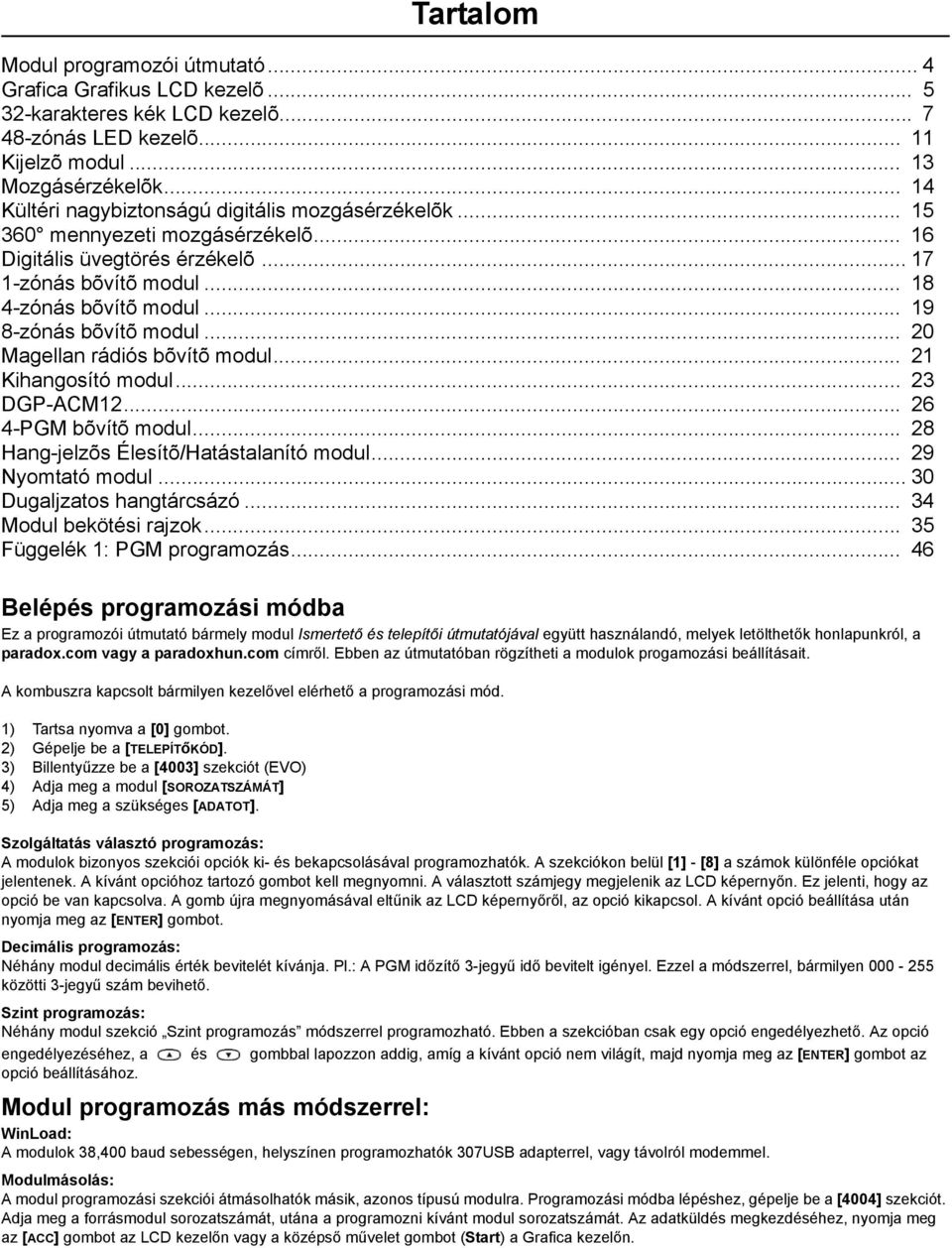 .. 19 8-zónás bõvítõ modul... 20 Magellan rádiós bõvítõ modul... 21 Kihangosító modul... 23 DGP-ACM12... 26 4-PGM bõvítõ modul... 28 Hang-jelzõs Élesítõ/Hatástalanító modul... 29 Nyomtató modul.