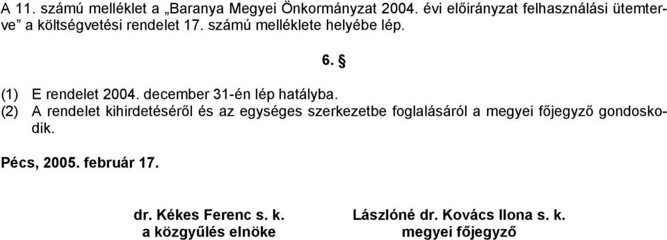 (1) E rendelet 2004. december 31-én lép hatályba.