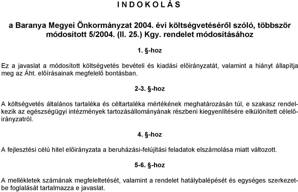 -hoz A költségvetés általános tartaléka és céltartaléka mértékének meghatározásán túl, e szakasz rendelkezik az egészségügyi intézmények tartozásállományának részbeni kiegyenlítésére