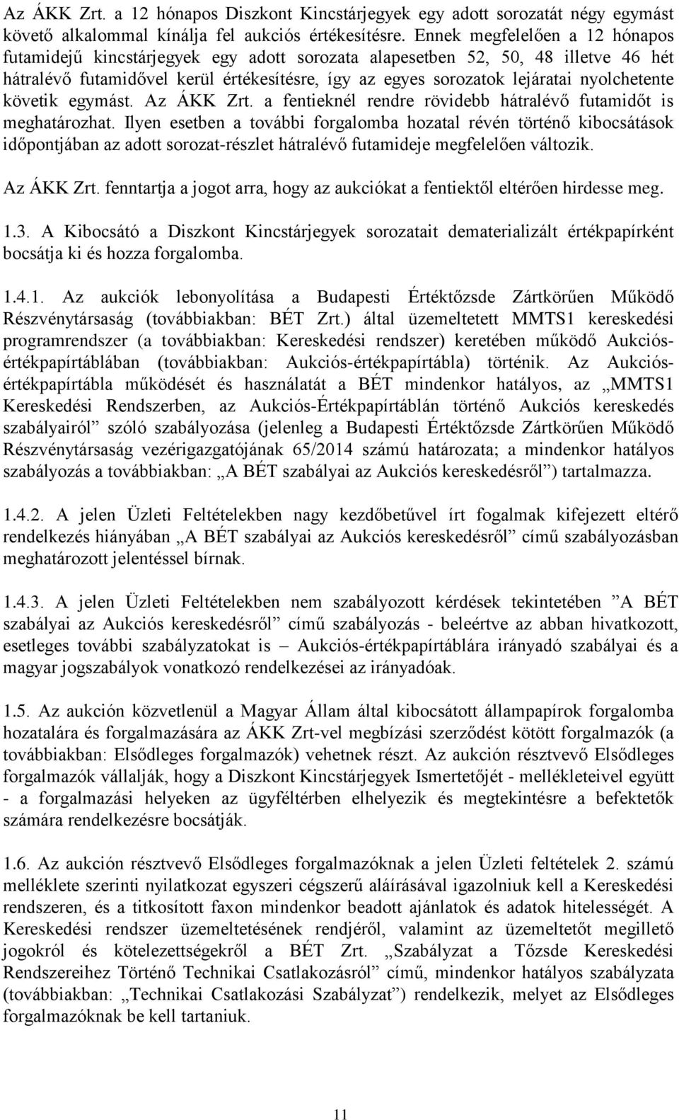 nyolchetente követik egymást. Az ÁKK Zrt. a fentieknél rendre rövidebb hátralévő futamidőt is meghatározhat.